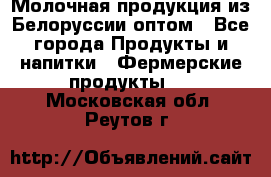 Молочная продукция из Белоруссии оптом - Все города Продукты и напитки » Фермерские продукты   . Московская обл.,Реутов г.